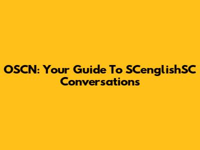 OSCN: Your Guide To SCenglishSC Conversations