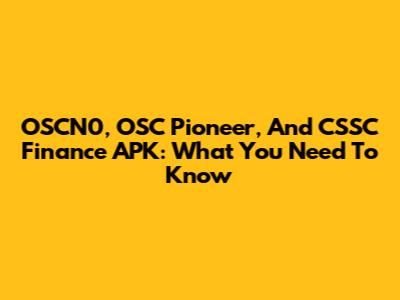 OSCN0, OSC Pioneer, And CSSC Finance APK: What You Need To Know