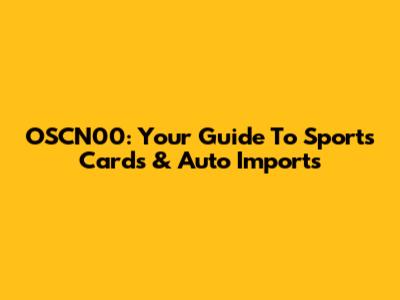 OSCN00: Your Guide To Sports Cards & Auto Imports