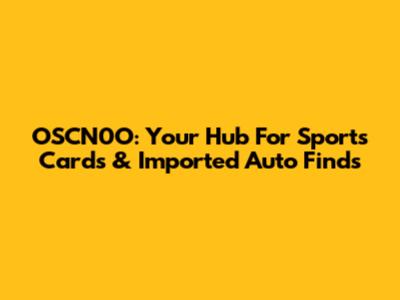 OSCN0O: Your Hub For Sports Cards & Imported Auto Finds