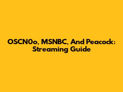 OSCN0o, MSNBC, And Peacock: Streaming Guide