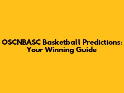 OSCNBASC Basketball Predictions: Your Winning Guide