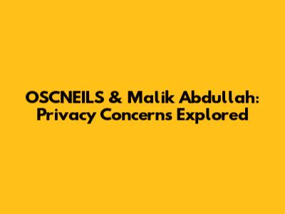 OSCNEILS & Malik Abdullah: Privacy Concerns Explored