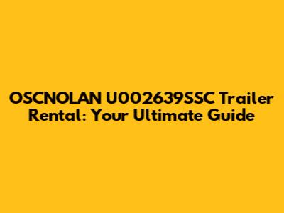 OSCNOLAN U002639SSC Trailer Rental: Your Ultimate Guide