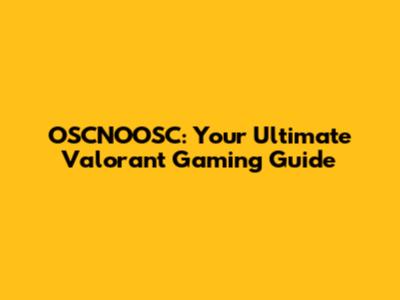 OSCNOOSC: Your Ultimate Valorant Gaming Guide