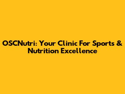 OSCNutri: Your Clinic For Sports & Nutrition Excellence