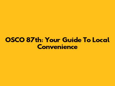 OSCO 87th: Your Guide To Local Convenience