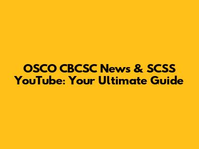 OSCO CBCSC News & SCSS YouTube: Your Ultimate Guide
