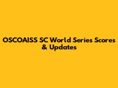 OSCOAISS SC World Series Scores & Updates