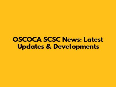 OSCOCA SCSC News: Latest Updates & Developments