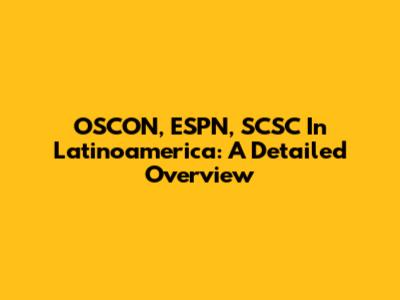 OSCON, ESPN, SCSC In Latinoamerica: A Detailed Overview