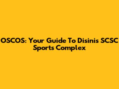 OSCOS: Your Guide To Disini's SCSC Sports Complex