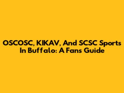 OSCOSC, KIKAV, And SCSC Sports In Buffalo: A Fan's Guide