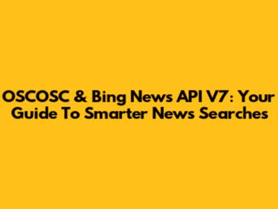 OSCOSC & Bing News API V7: Your Guide To Smarter News Searches