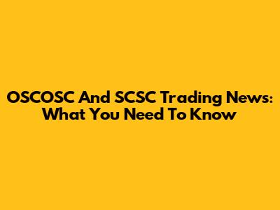 OSCOSC And SCSC Trading News: What You Need To Know