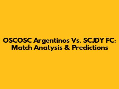 OSCOSC Argentinos Vs. SCJDY FC: Match Analysis & Predictions