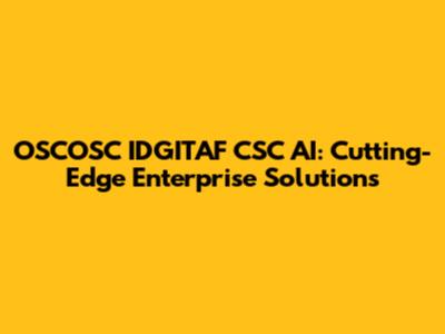 OSCOSC IDGITAF CSC AI: Cutting-Edge Enterprise Solutions