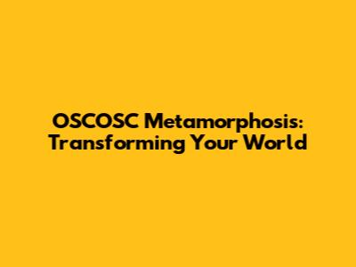 OSCOSC Metamorphosis: Transforming Your World