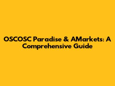 OSCOSC Paradise & AMarkets: A Comprehensive Guide