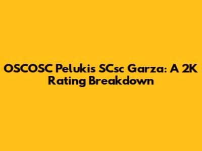 OSCOSC Pelukis SCsc Garza: A 2K Rating Breakdown