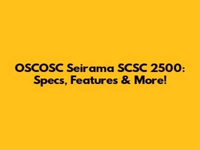 OSCOSC Seirama SCSC 2500: Specs, Features & More!