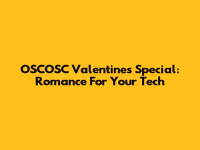 OSCOSC Valentine's Special: Romance For Your Tech