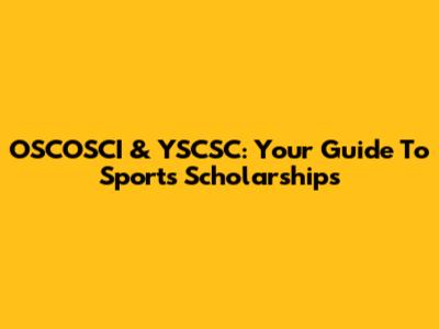 OSCOSCI & YSCSC: Your Guide To Sports Scholarships