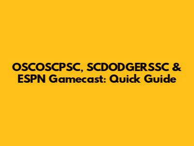 OSCOSCPSC, SCDODGERSSC & ESPN Gamecast: Quick Guide