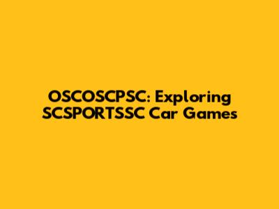 OSCOSCPSC: Exploring SCSPORTSSC Car Games