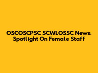 OSCOSCPSC SCWLOSSC News: Spotlight On Female Staff
