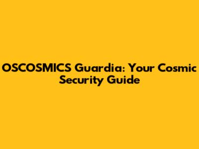 OSCOSMICS Guardia: Your Cosmic Security Guide