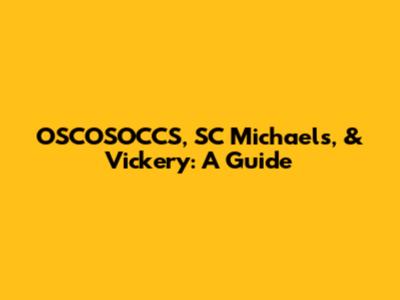 OSCOSOCCS, SC Michael's, & Vickery: A Guide