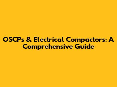 OSCP's & Electrical Compactors: A Comprehensive Guide