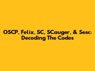 OSCP, Felix, SC, SCauger, & Sesc: Decoding The Codes