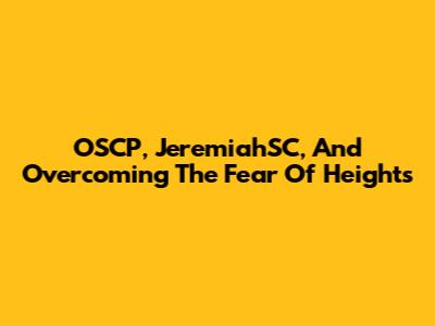 OSCP, JeremiahSC, And Overcoming The Fear Of Heights