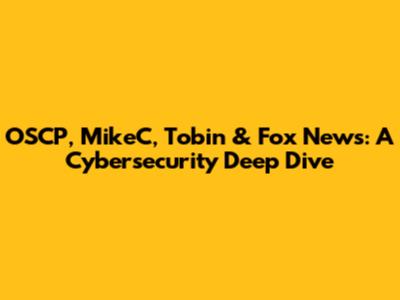 OSCP, MikeC, Tobin & Fox News: A Cybersecurity Deep Dive