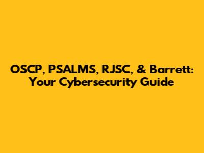 OSCP, PSALMS, RJSC, & Barrett: Your Cybersecurity Guide
