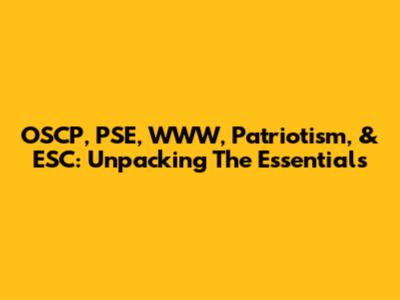 OSCP, PSE, WWW, Patriotism, & ESC: Unpacking The Essentials