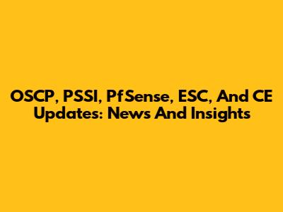 OSCP, PSSI, PfSense, ESC, And CE Updates: News And Insights