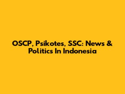 OSCP, Psikotes, SSC: News & Politics In Indonesia