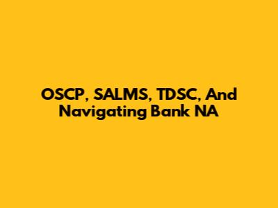 OSCP, SALMS, TDSC, And Navigating Bank NA