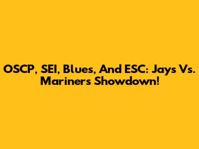 OSCP, SEI, Blues, And ESC: Jays Vs. Mariners Showdown!
