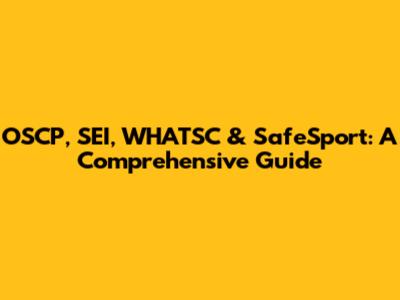 OSCP, SEI, WHATSC & SafeSport: A Comprehensive Guide