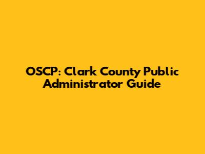 OSCP: Clark County Public Administrator Guide