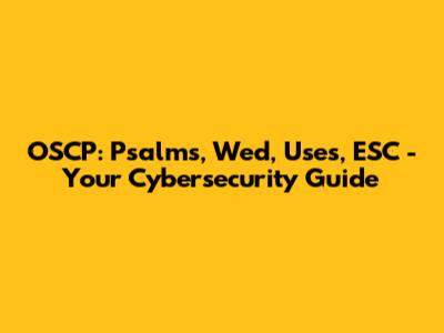 OSCP: Psalms, Wed, Uses, ESC - Your Cybersecurity Guide