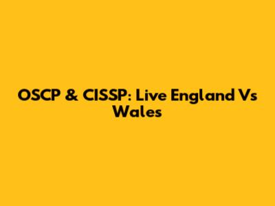OSCP & CISSP: Live England Vs Wales