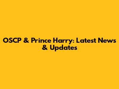 OSCP & Prince Harry: Latest News & Updates