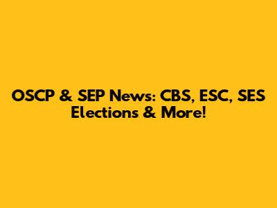 OSCP & SEP News: CBS, ESC, SES Elections & More!