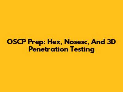 OSCP Prep: Hex, Nosesc, And 3D Penetration Testing