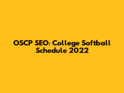 OSCP SEO: College Softball Schedule 2022